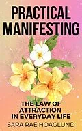 E-Book (epub) Practical Manifesting: The Law of Attraction In Everyday Life (Manifest On Purpse) von Sara Rae Hoaglund