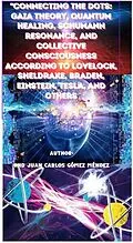 E-Book (epub) Connecting the Dots: Gaia Theory, Quantum Healing, Schumann Resonance, and Collective Consciousness According to Lovelock, Sheldrake, Braden, Einstein, Tesla, and Others (Research published in English, #1) von Juan Carlos Gómez Méndez