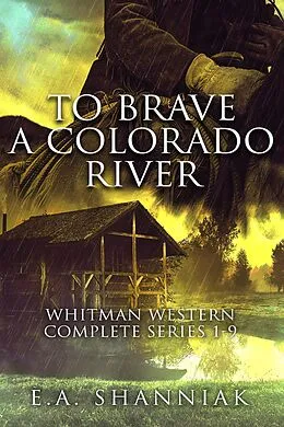 E-Book (epub) To Brave A Colorado River - Complete Series (Whitman Series - Clean & Sweet Western Romance) von E. A. Shanniak