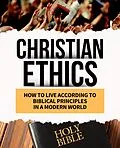 E-Book (epub) CHRISTIAN ETHICS How to Live According to Biblical Principles in a Modern World (Christian Living, #2) von William Gm