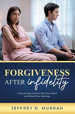 E-Book (epub) Forgiveness After Infidelity: A Step-by-Step Guide to Heal Your Heart and Rebuild Your Marriage von Jeffrey D. Murrah