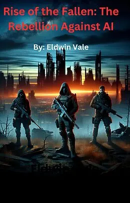 E-Book (epub) Rise of the Fallen: The Rebellion Against AI von Orion Nova, Eldwin Vale