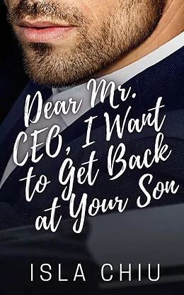 E-Book (epub) Dear Mr. CEO, I Want to Get Back at Your Son (OTT Enterprises) von Isla Chiu
