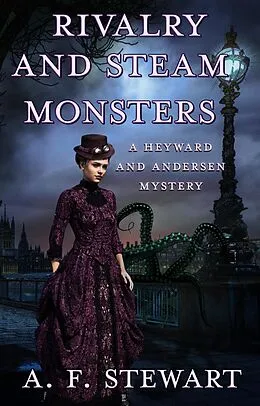 E-Book (epub) Rivalry and Steam Monsters: A Heyward and Andersen Mystery (Heyward and Andersen, Consulting Detectives, #4) von A. F. Stewart