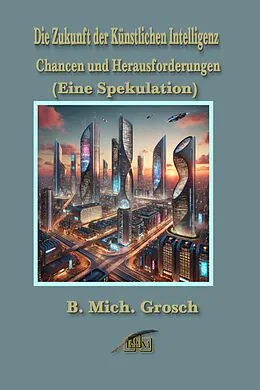 E-Book (epub) Die Zukunft der Künstlichen Intelligenz von Bernd Michael Grosch