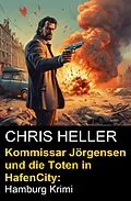 E-Book (epub) Kommissar Jörgensen und die Toten in HafenCity: Hamburg Krimi von Chris Heller