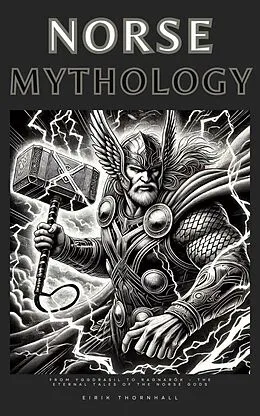 E-Book (epub) NORSE MYTHOLOGY: From Yggdrasil to Ragnarök - The Eternal Tales of the Norse Gods von Eirik Thornhall