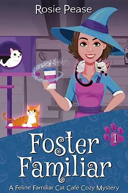E-Book (epub) Foster Familiar (Feline Familiar Cat Cafe, #1) von Rosie Pease