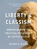 E-Book (epub) Liberty & Classism: Understanding the Political Philosophy of Leftist Elites (The D. James Kennedy Institute of Reformed Leadership Essays, #2) von Michael A. Milton