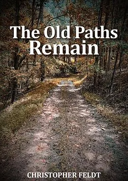 E-Book (epub) The Old Paths Remain von Christopher Feldt