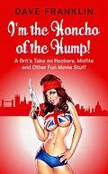 E-Book (epub) I'm the Honcho of the Hump! A Brit's Take on Hookers, Misfits and Other Fun Movie Stuff (Ice Dog Movie Guide, #6) von Dave Franklin