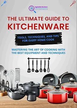 E-Book (epub) Ingleside Reviews: The Ultimate Guide to Kitchenware - Tools, Techniques, and Tips for Every Home Cook (Ingleside Reviews' Comprehensive Lifestyle Library: Your Ultimate Resource for Modern Living., #5) von The Ingleside Reviews Team