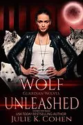 E-Book (epub) Wolf Unleashed (Guardian Wolves, #3) von Julie K. Cohen
