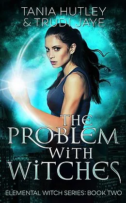 E-Book (epub) The Problem with Witches (Elemental Witch, #2) von Trudi Jaye, Tania Hutley