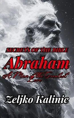 E-Book (epub) Abraham A Man of the Greatest Love von Zeljko Kalinic