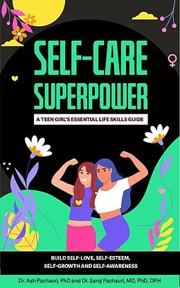 E-Book (epub) Self-Care Superpower: A Teen Girl's Essential Life Skills Guide von Ash Pachauri, Saroj Pachauri