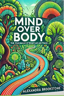 E-Book (epub) Mind Over Body: The Psychology of Weight Loss and Fitness von Alexandra Brookstone