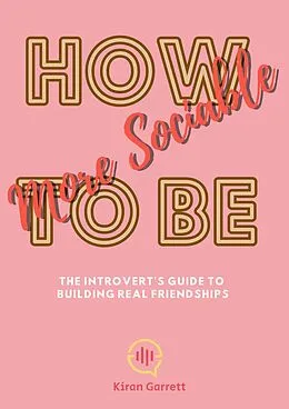 E-Book (epub) How to Be More Sociable: The Introvert's Guide to Building Real Friendships von Kiran Garrett