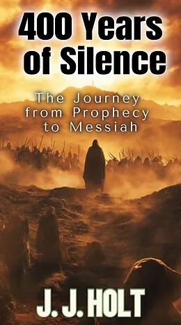 E-Book (epub) 400 Years Of Silence: The Journey from Prophecy to Messiah von J. J. Holt