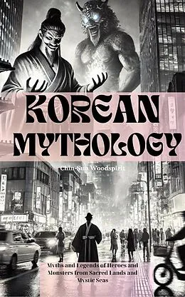 E-Book (epub) Korean Mythology (Illustrated): Myths and Legends of Heroes and Monsters from Sacred Lands and Mystic Seas von Chin-Sun Woodspirit
