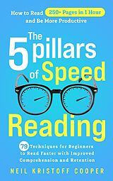 eBook (epub) The 5 Pillars of Speed Reading: 79 Techniques for Beginners to Read Faster with Improved Comprehension and Retention. How to Read 250+ Pages in 1 Hour and Be More Productive de Neil Cooper