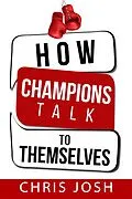 E-Book (epub) How Champions Talk to Themselves von Chris Josh