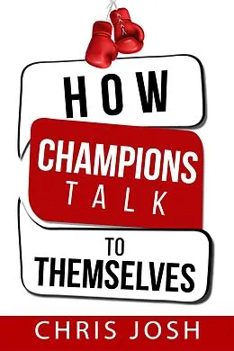 E-Book (epub) How Champions Talk to Themselves von Chris Josh