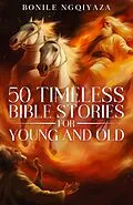 E-Book (epub) 50 Timeless Bible Stories for Young and Old (1, #1) von Bonile Ngqiyaza
