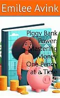 E-Book (epub) Piggy Bank Power: Mastering Money One Penny at a Time von Emilee Avink