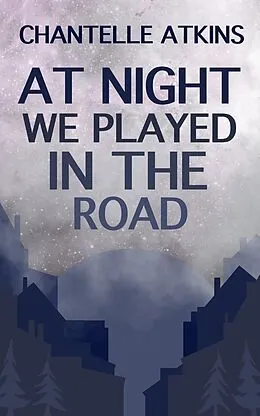 E-Book (epub) At Night We Played In The Road (The Boy With The Thorn In His Side, #6) von Chantelle Atkins