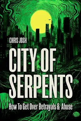 E-Book (epub) City of Serpents - 2nd Edition - How To Get Over Betrayals & Abuse von Chris Josh