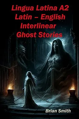 E-Book (epub) Lingua Latina A2 Latin - English Interlinear Ghost Stories (Latin Interlinear Easy Readers, #3) von Brian Smith