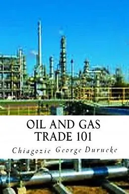 E-Book (epub) Oil and Gas Trade 101 von Chiagozie George Durueke