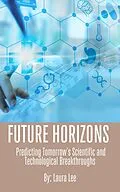 E-Book (epub) Future Horizons: Predicting Tomorrow's Scientific and Technological Breakthroughs von Laura Lee