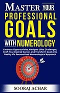 E-Book (epub) Master your Professional Goals with Numerology (Life-Mastery Using Numerology, #6) von Sooraj Achar