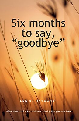 eBook (epub) Six Months to Say, &amp;quote;Goodbye&amp;quote; de Lee D. Hayward