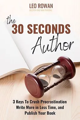 E-Book (epub) 30 Seconds Author: 3 Keys To Crush Procrastination, Write More in Less Time, and Publish Your Book von Leo Rowan, Fususu