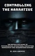 E-Book (epub) Controlling the Narrative: The Definitive Guide to Psychological Operations, Perception Management and Information Warfare von Josh Luberisse