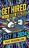 E-Book (epub) Get Hired as a Data Analyst FAST in 2024 von Silas Meadowlark