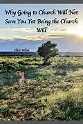 E-Book (epub) Why Going to Church Will Not Save You Yet Being the Church Will von Clint White