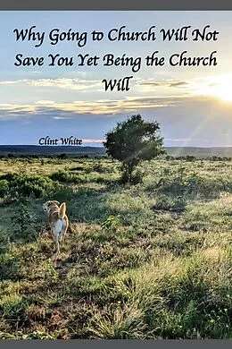 E-Book (epub) Why Going to Church Will Not Save You Yet Being the Church Will von Clint White