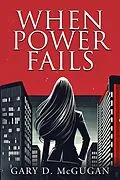 E-Book (epub) When Power Fails (Book 8 of The Multima Saga, #8) von Gary D. McGugan