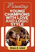 E-Book (epub) Parenting Young Champions with Love and Logic Style von Stan Z. Lion