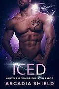 E-Book (epub) Iced (Apexian Warrior Sci-Fi Romance, #2) von Arcadia Shield