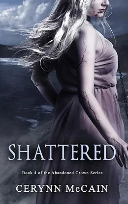 E-Book (epub) Shattered (The Abandoned Crown Series, #4) von Cerynn McCain