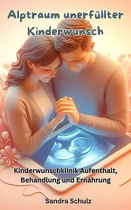 E-Book (epub) Alptraum unerfüllter Kinderwunsch, Kinderwunschklinik Aufenthalt Behandlung und Ernährung von Sandra Schulz