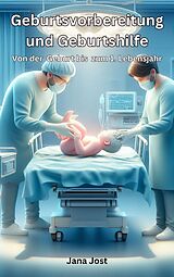 E-Book (epub) Geburtsvorbereitung und Geburtshilfe, Von der Geburt bis zum 1, Lebensjahr von Jana Jost