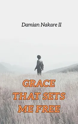 E-Book (epub) Grace that sets me free von Damian Nakare