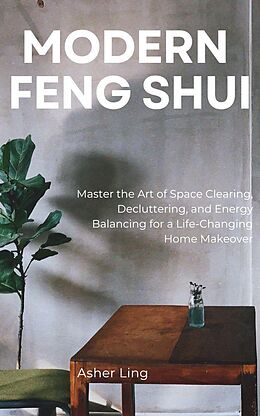 eBook (epub) Modern Feng Shui: Master the Art of Space Clearing, Decluttering, and Energy Balancing for a Life-Changing Home Makeover de Asher Ling