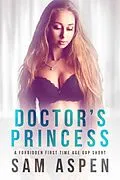 E-Book (epub) Doctor's Princess: A Forbidden First Time Age Gap Short (His Princess, #4) von Sam Aspen